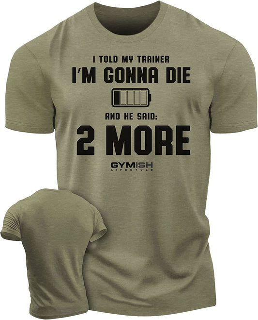 009. I Told My Trainer I'm Gonna Die and He Said Two More T-Shirt - Gymish - - #Gym Shirts# - - #Workout T-Shirts#