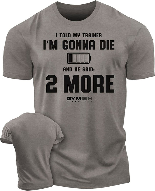 009. I Told My Trainer I'm Gonna Die and He Said Two More T-Shirt - Gymish - - #Gym Shirts# - - #Workout T-Shirts#