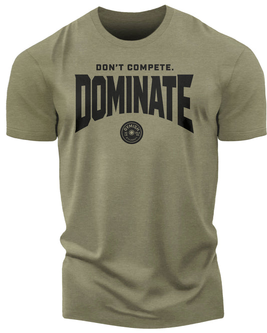 154. Dominate Funny Motivational Workout Gym T-Shirt for Men T-Shirt Military Green T-Shirt GYMISH LIFESTYLE