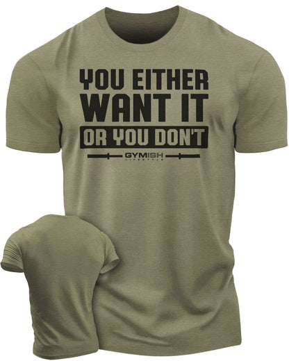 115. You Either Want It Or You Don't Funny Motivational Workout Gym T-Shirt for Men T-Shirt Military Green T-Shirt GYMISH LIFESTYLE