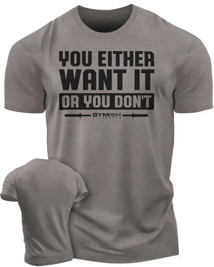 115. You Either Want It Or You Don't Funny Motivational Workout Gym T-Shirt for Men T-Shirt Warm Grey T-Shirt GYMISH LIFESTYLE