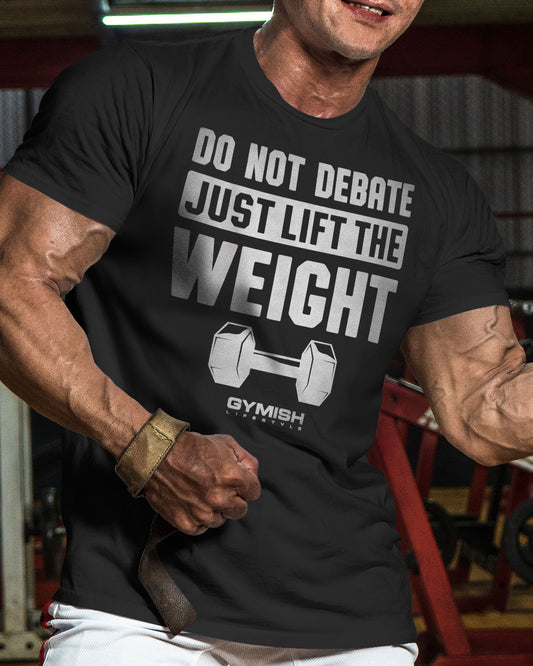 010. Do Not Debate Just Lift The Weight Gym T-Shirt - Gymish - - #Gym Shirts# - - #Workout T-Shirts#