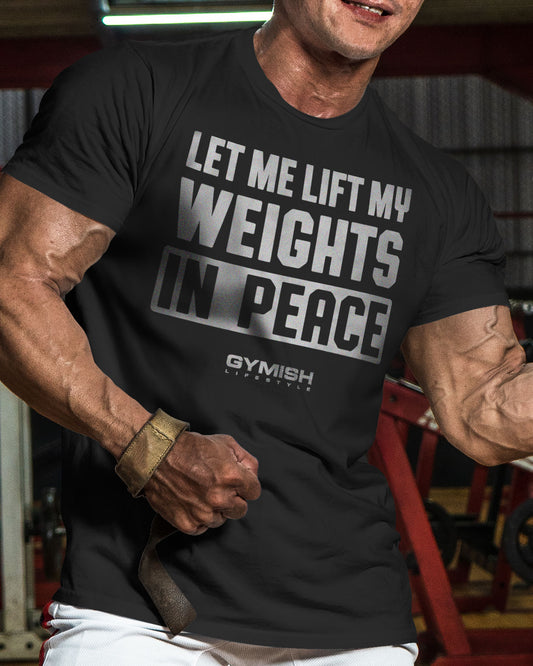 056. Let Me Lift in Peace Funny Motivational Workout Gym T-Shirt for Men