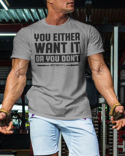 115. You Either Want It Or You Don't Funny Motivational Workout Gym T-Shirt for Men T-Shirt GYMISH LIFESTYLE