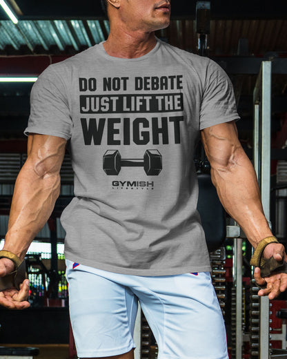 010. Do Not Debate Just Lift The Weight Funny Motivational Workout Gym T-Shirt for Men T-Shirt GYMISH LIFESTYLE