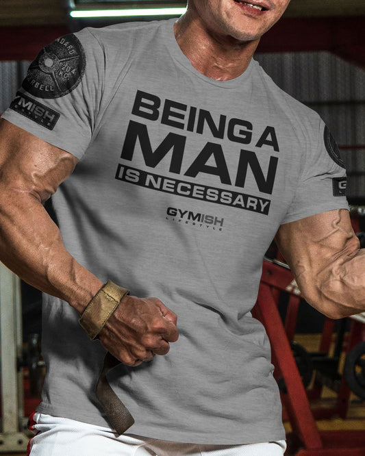062. Being A Man is Necessary Workout T-Shirt - Gymish - - #Gym Shirts# - - #Workout T-Shirts#