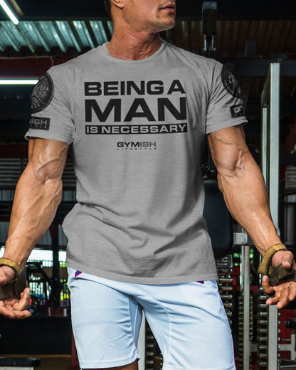 062. Being A Man is Necessary Workout T-Shirt - Gymish - - #Gym Shirts# - - #Workout T-Shirts#