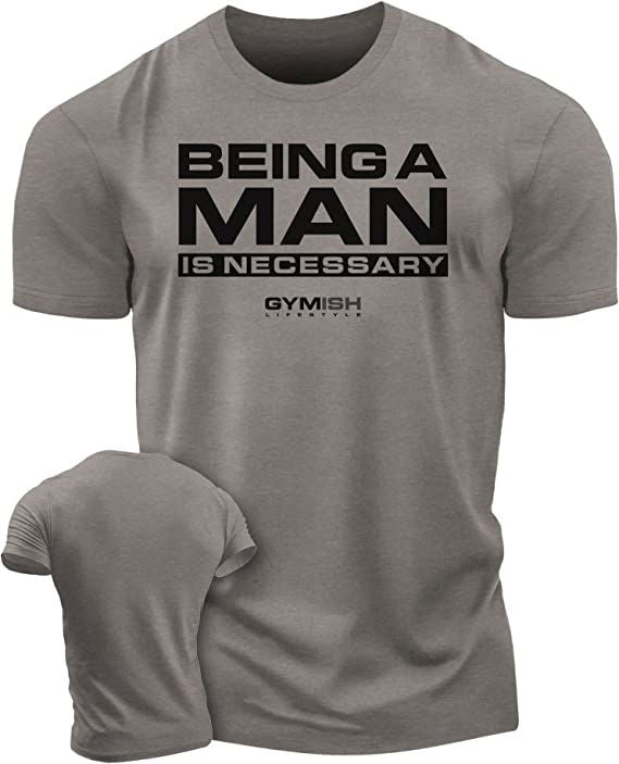 062. Being A Man is Necessary Workout T-Shirt - Gymish - - #Gym Shirts# - - #Workout T-Shirts#