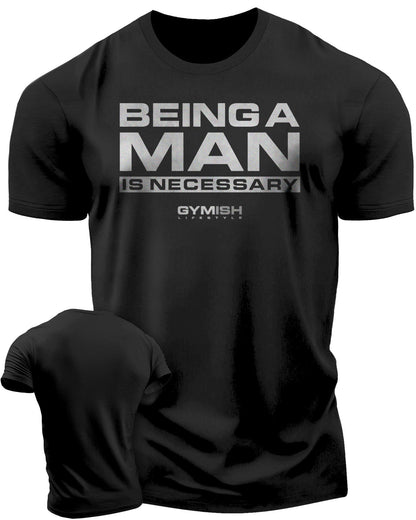062. Being A Man is Necessary Workout T-Shirt - Gymish - - #Gym Shirts# - - #Workout T-Shirts#