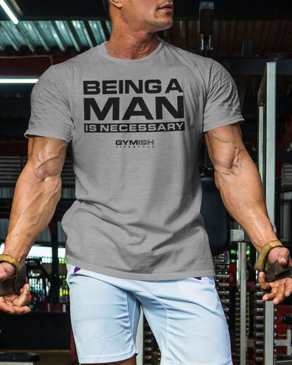 062. Being A Man is Necessary Workout T-Shirt - Gymish - - #Gym Shirts# - - #Workout T-Shirts#
