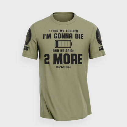 009. I Told My Trainer I'm Gonna Die and He Said Two More T-Shirt